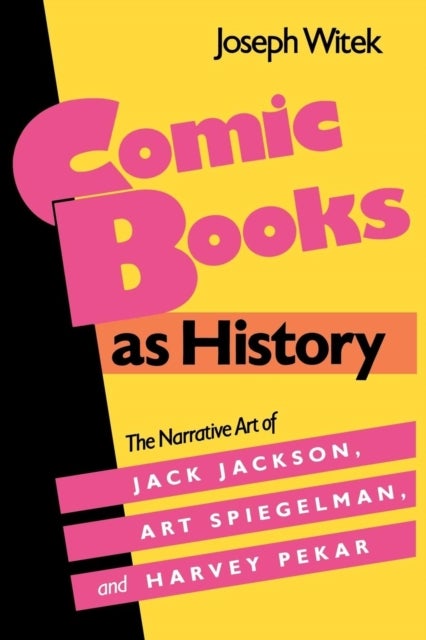 Comic Books As History - The Narrative Art of Jack Jackson, Art Spiegelman, and Harvey Pekar