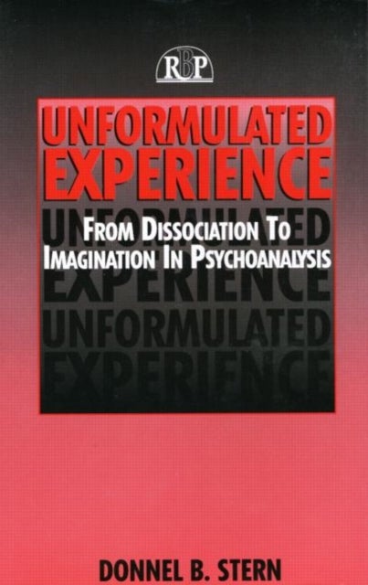 Unformulated Experience - From Dissociation to Imagination in Psychoanalysis