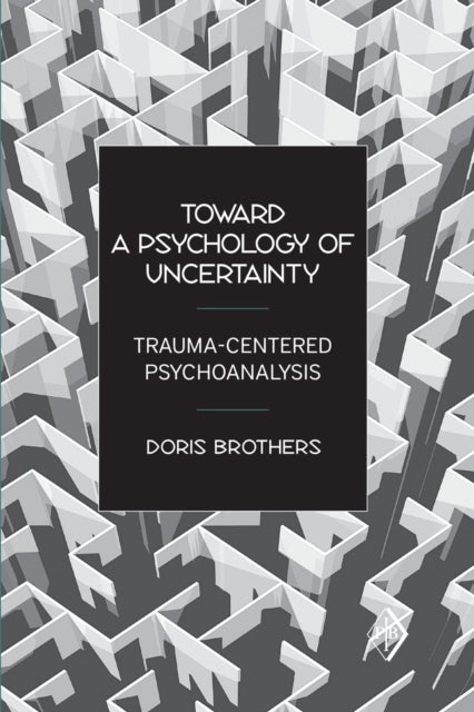 Toward a Psychology of Uncertainty - Trauma-Centered Psychoanalysis