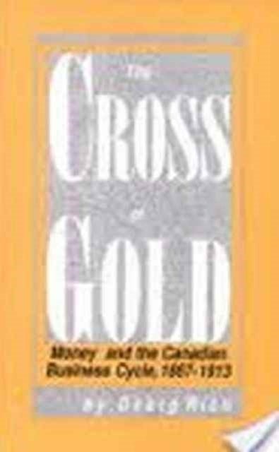 The Cross of Gold - Money and the Canadian Business Cycle, 1867-1913