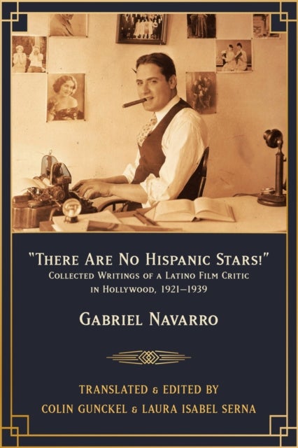 "There Are No Hispanic Stars!" - Collected Writings of a Latino Film Critic in Hollywood, 1921–1939