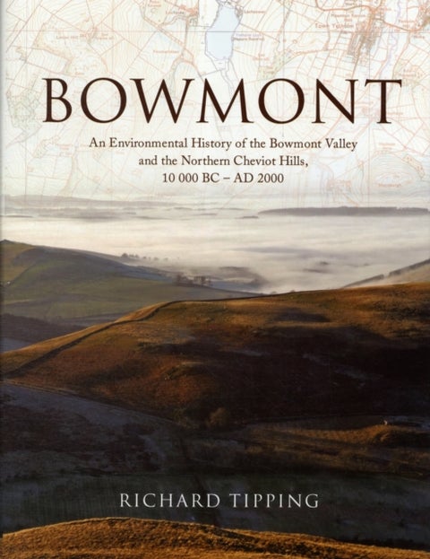 Bowmont - An Environmental History of the Bowmont Valley and the Northern Cheviot Hills, 10000 BC - AD 2000