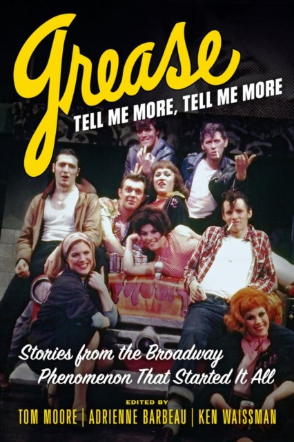 Grease, Tell Me More, Tell Me More - Stories from the Broadway Phenomenon That Started It All