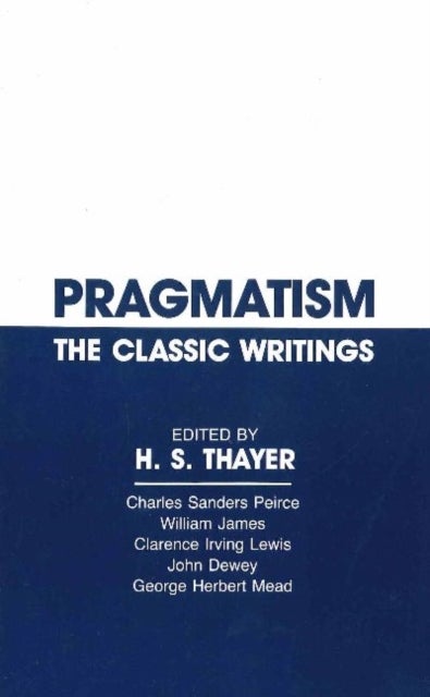 Pragmatism - The Classic Writings