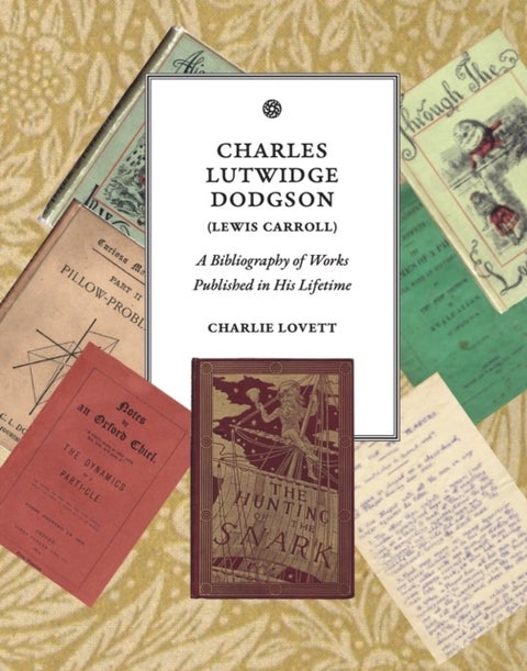 Charles Lutwidge Dodgson (Lewis Carroll) - A Bibliography of Works Published in His Lifetime