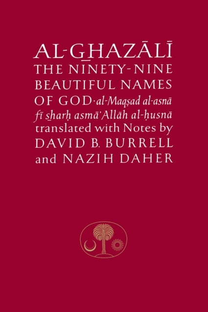 Al-Ghazali on the Ninety-nine Beautiful Names of God - Al-Maqsad al-Asna fi Sharh Asma' Allah al-Husna