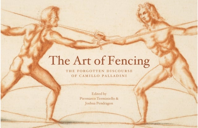 The Art of Fencing - The Forgotten Discourse of Camillo Palladini