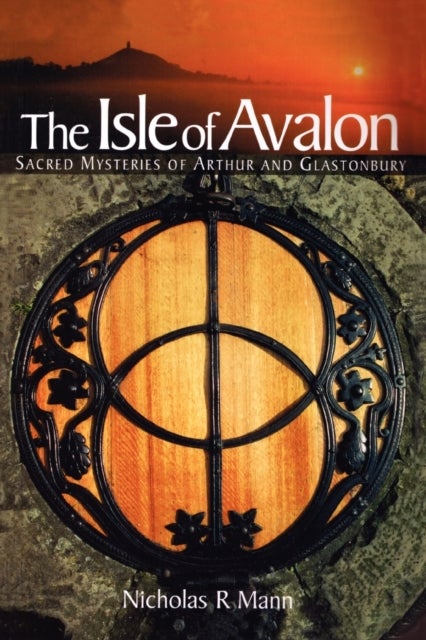 The Isle of Avalon - Sacred Mysteries of Arthur and Glastonbury Tor