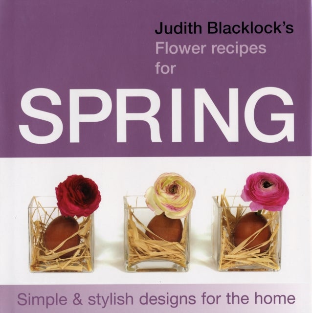 Judith Blacklock's Flower Recipes for Spring - Simple and Stylish Designs for the Home
