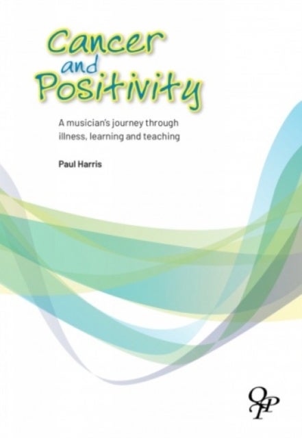 Cancer and Positivity - A Musician's Journey Through Illness, Learning and Teaching