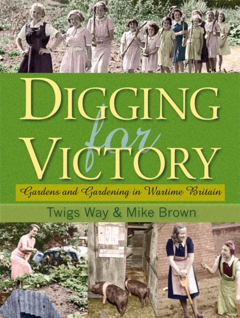 Digging for Victory - Gardens and Gardening in Wartime Britain