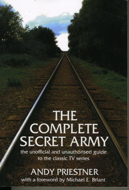 The Complete 'Secret Army' - Unofficial and Unauthorised Guide to the Classic TV Drama Series