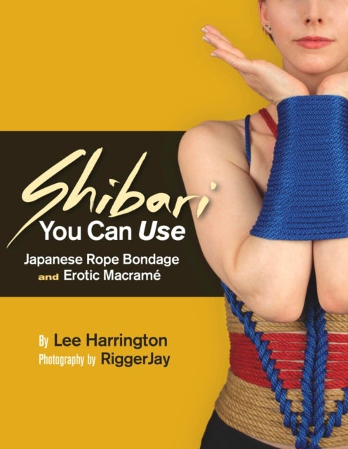 Shibari You Can Use - Japanese Rope Bondage and Erotic Macrame