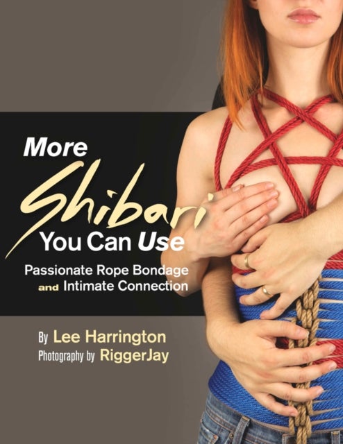 More Shibari You Can Use - Passionate Rope Bondage and Intimate Connection