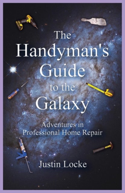 The Handyman's Guide to the Galaxy - Adventures in Professional Home Repair