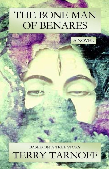 The Bone Man of Benares - a novel based on a true story