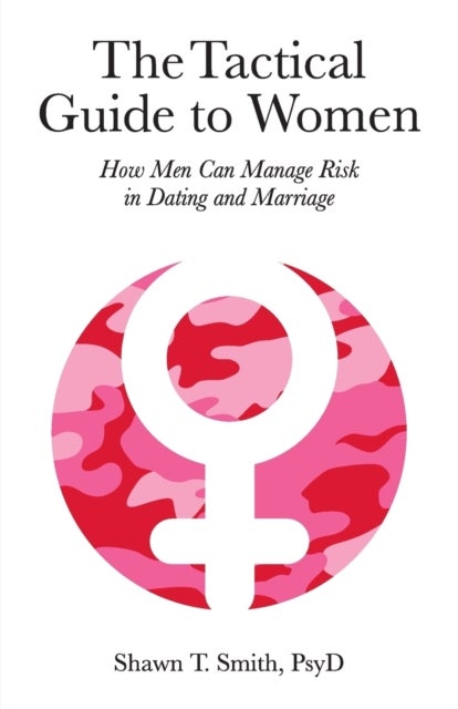 The Tactical Guide to Women - How Men Can Manage Risk in Dating and Marriage