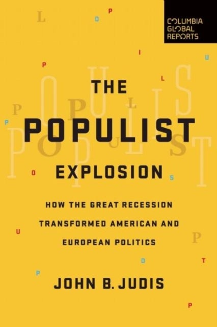 The Populist Explosion - How the Great Recession Transformed American and European Politics