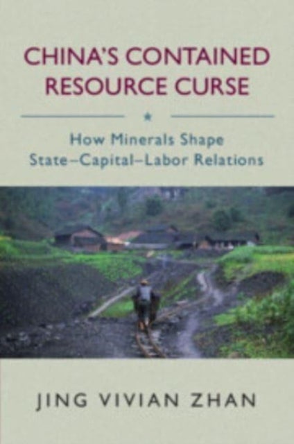 China's Contained Resource Curse - How Minerals Shape State-Capital-Labor Relations