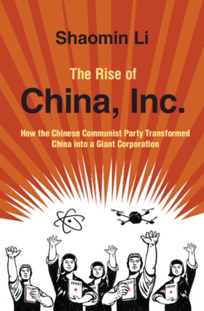 The Rise of China, Inc. - How the Chinese Communist Party Transformed China into a Giant Corporation