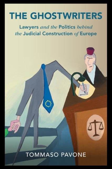 The Ghostwriters - Lawyers and the Politics behind the Judicial Construction of Europe