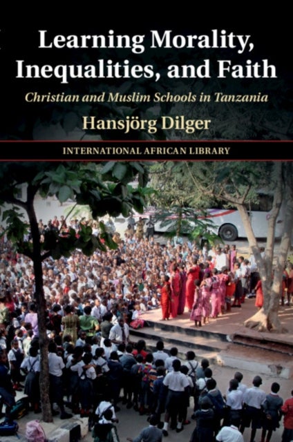 Learning Morality, Inequalities, and Faith - Christian and Muslim Schools in Tanzania