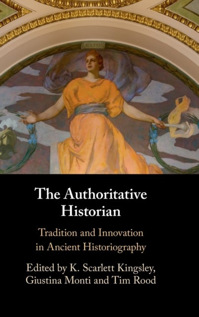 The Authoritative Historian - Tradition and Innovation in Ancient Historiography