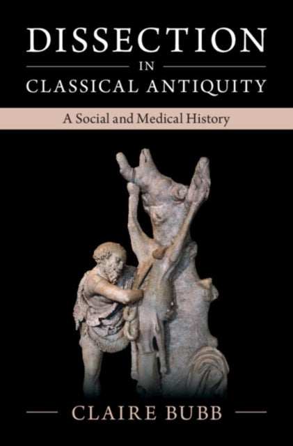 Dissection in Classical Antiquity - A Social and Medical History