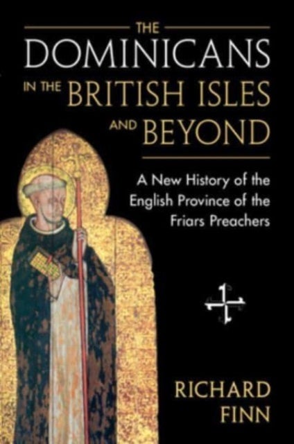 The Dominicans in the British Isles and Beyond - A New History of the English Province of the Friars Preachers