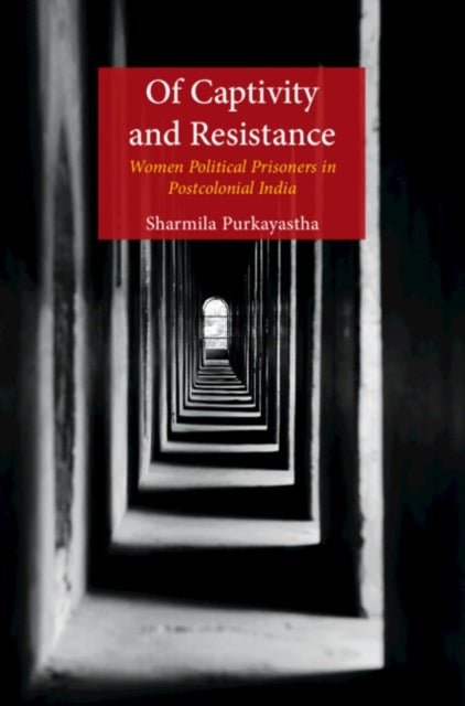 Of Captivity and Resistance - Women Political Prisoners in Postcolonial India