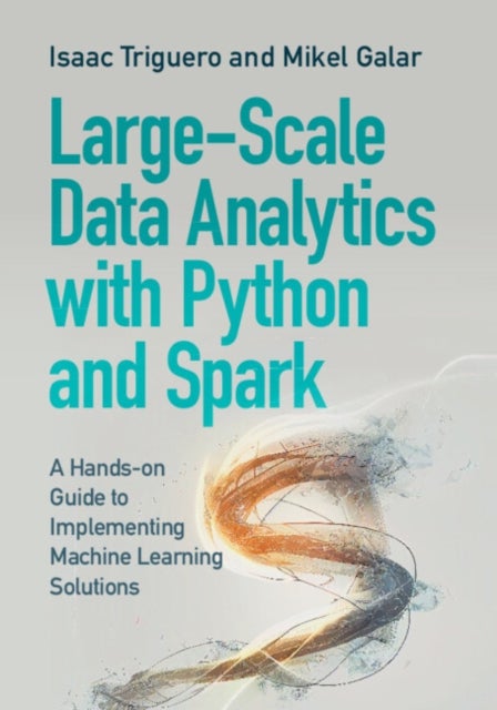 Large-Scale Data Analytics with Python and Spark - A Hands-on Guide to Implementing Machine Learning Solutions