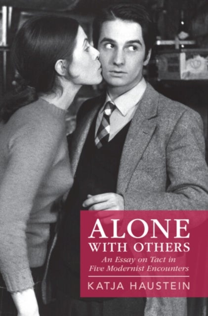 Alone with Others - An Essay on Tact in Five Modernist Encounters
