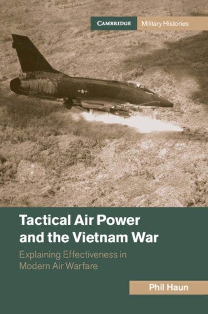 Tactical Air Power and the Vietnam War - Explaining Effectiveness in Modern Air Warfare