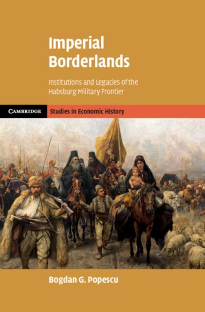 Imperial Borderlands - Institutions and Legacies of the Habsburg Military Frontier