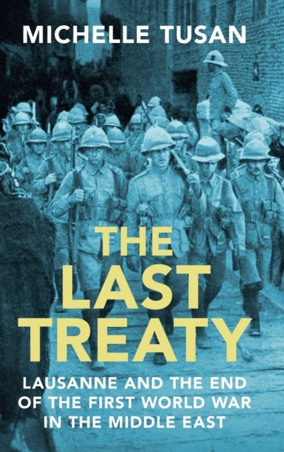 The Last Treaty - Lausanne and the End of the First World War in the Middle East