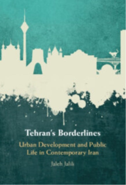 Tehran's Borderlines - Urban Development and Public Life in Contemporary Iran