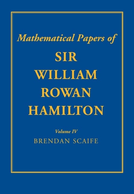 The Mathematical Papers of Sir William Rowan Hamilton: Volume 4 - Geometry, Analysis, Astronomy, Probability and Finite Differences, Miscellaneous