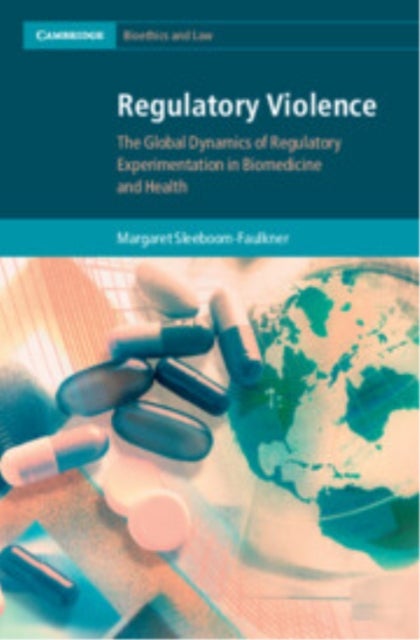 Regulatory Violence - The Global Dynamics of Regulatory Experimentation in Biomedicine and Health