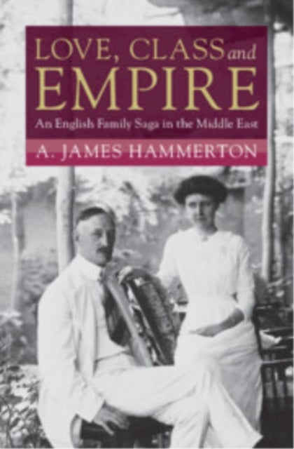Love, Class and Empire - An English Family Saga in the Middle East