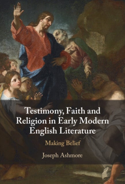 Testimony, Faith and Religion in Early Modern English Literature - Making Belief