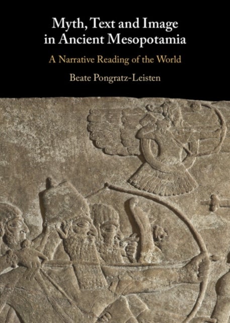 Myth, Text and Image in Ancient Mesopotamia - A Narrative Reading of the World