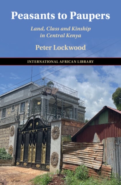 Peasants to Paupers - Land, Class, and Kinship in Central Kenya