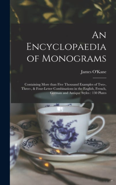 An Encyclopaedia of Monograms - Containing More Than Five Thousand Examples of Two-, Three-, & Four-letter Combinations in the English, French, German and Antique Styles: 130 Plates
