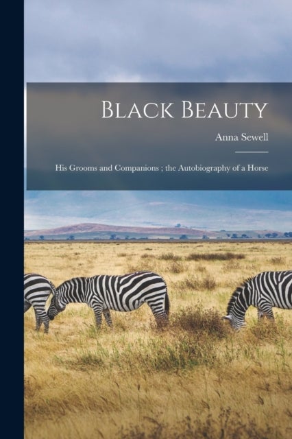 Black Beauty - His Grooms and Companions; the Autobiography of a Horse