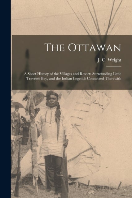 The Ottawan - a Short History of the Villages and Resorts Surrounding Little Traverse Bay, and the Indian Legends Connected Therewith