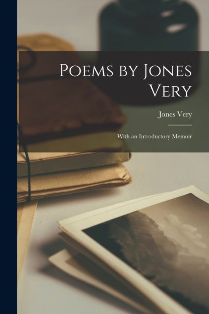 Poems by Jones Very - With an Introductory Memoir