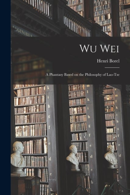 Wu Wei - A Phantasy Based on the Philosophy of Lao-Tse