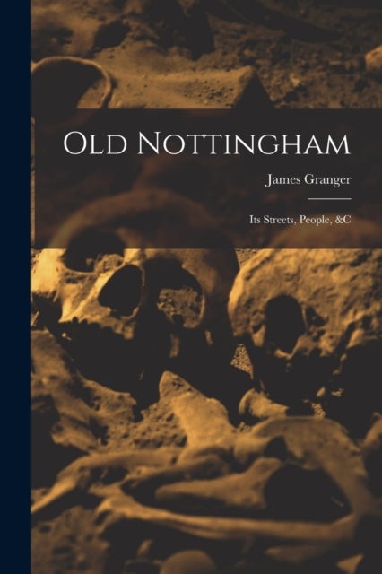 Old Nottingham - Its Streets, People, &c