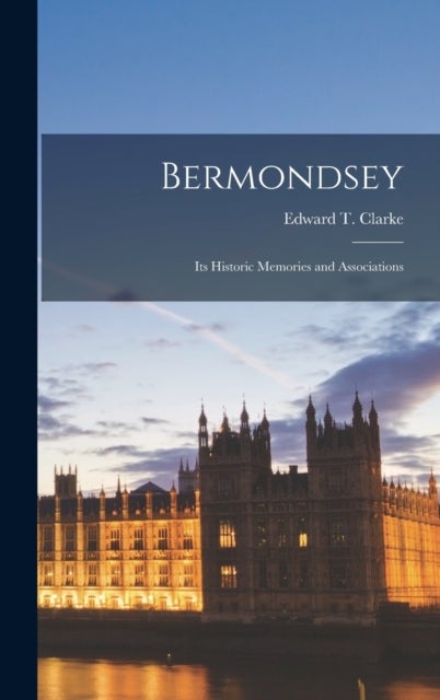Bermondsey - Its Historic Memories and Associations
