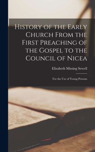 History of the Early Church From the First Preaching of the Gospel to the Council of Nicea - For the Use of Young Persons